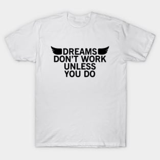 Dreams don't work unless you do T-Shirt